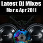 Latest DJ Mixes March & April - 2011